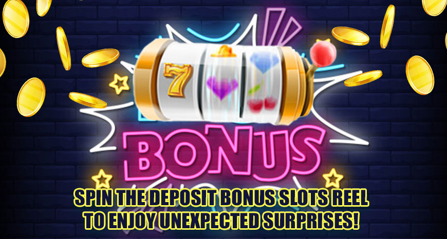 Spin The Deposit Bonus Slots Reel To Enjoy Unexpected Surprises!