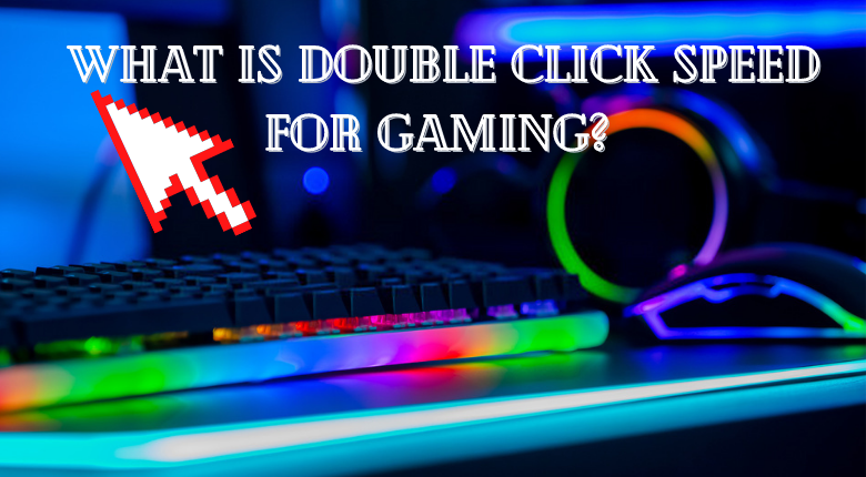 What is double click speed for gaming? 